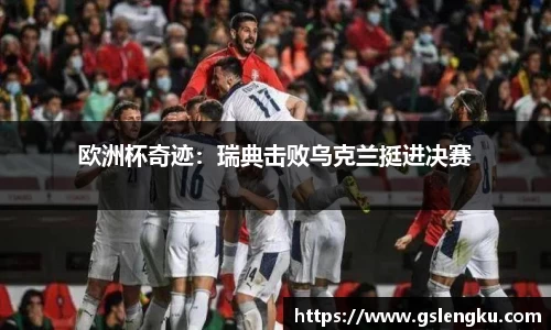 欧洲杯奇迹：瑞典击败乌克兰挺进决赛