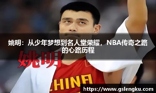 姚明：从少年梦想到名人堂荣耀，NBA传奇之路的心路历程