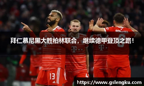 拜仁慕尼黑大胜柏林联合，继续德甲登顶之路！