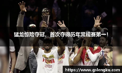 猛龙惊险夺冠，首次夺得历年常规赛第一！
