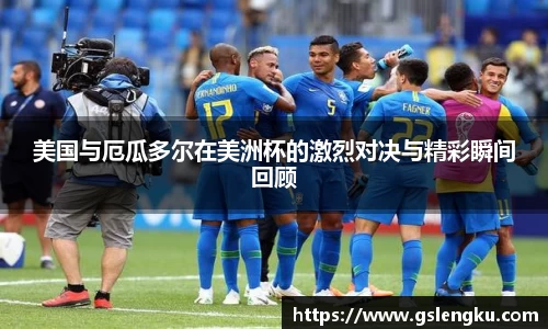 美国与厄瓜多尔在美洲杯的激烈对决与精彩瞬间回顾