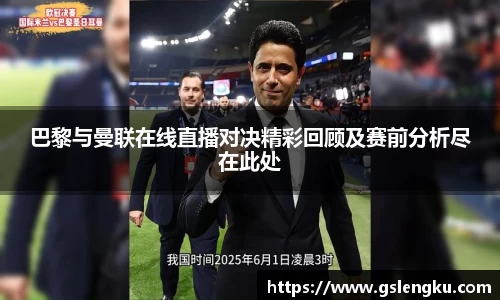 巴黎与曼联在线直播对决精彩回顾及赛前分析尽在此处