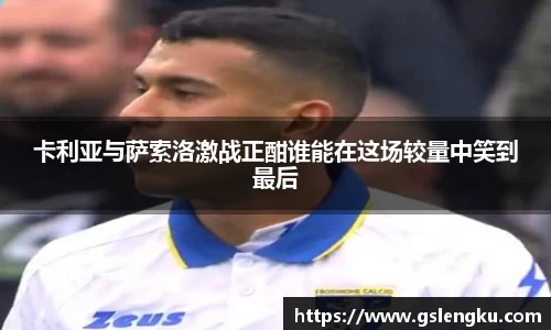 卡利亚与萨索洛激战正酣谁能在这场较量中笑到最后