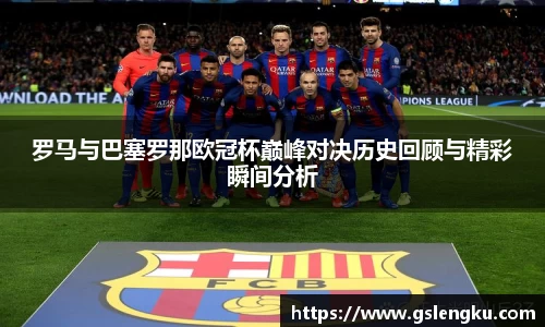 罗马与巴塞罗那欧冠杯巅峰对决历史回顾与精彩瞬间分析