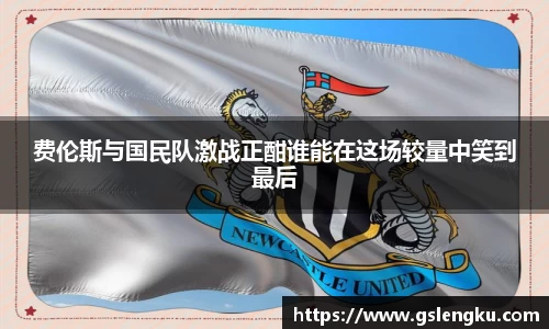 费伦斯与国民队激战正酣谁能在这场较量中笑到最后