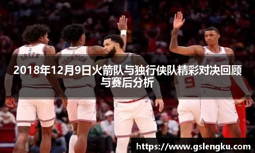 2018年12月9日火箭队与独行侠队精彩对决回顾与赛后分析