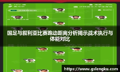 国足与叙利亚比赛跑动距离分析揭示战术执行与体能对比